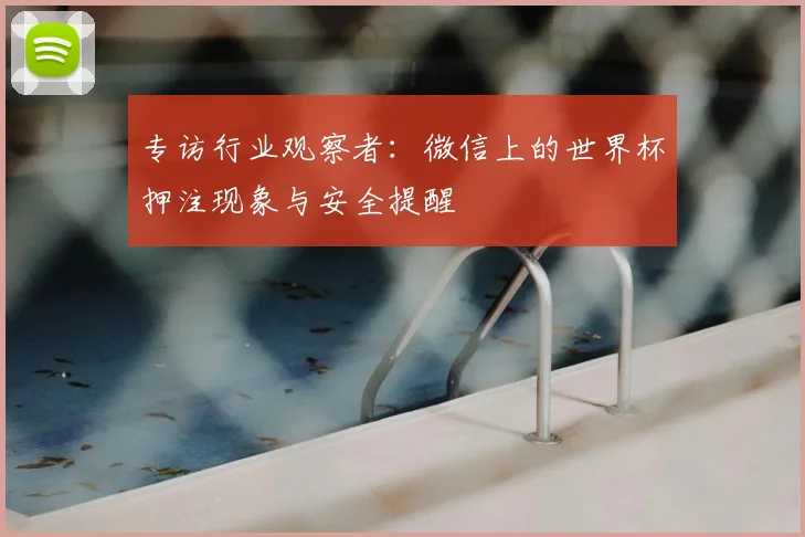 专访行业观察者：微信上的世界杯押注现象与安全提醒
