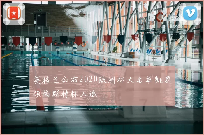 英格兰公布2020欧洲杯大名单凯恩领衔斯特林入选