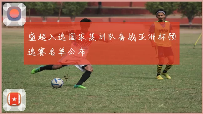 盛超入选国家集训队备战亚洲杯预选赛名单公布